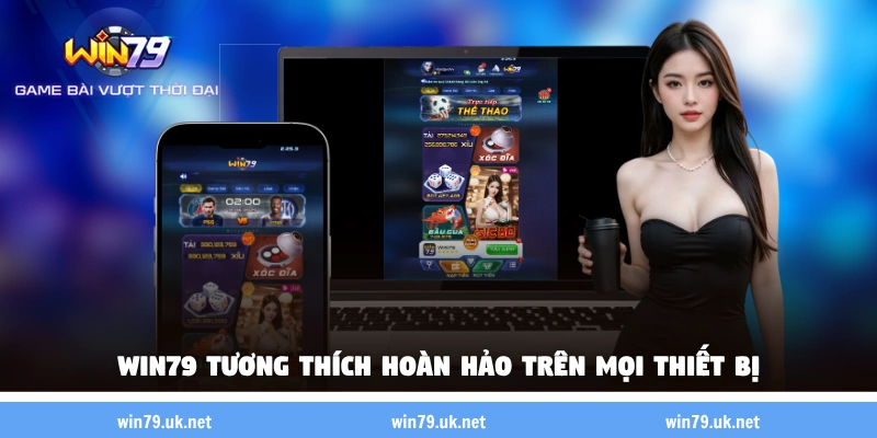 WIN79 tương thích hoàn hảo trên mọi thiết bị